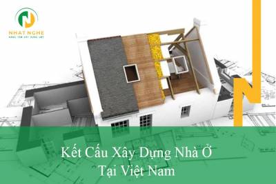Kết Cấu Xây Dựng Nhà Ở Tại Việt Nam Và Cách Lựa Chọn Kết Cấu Phù Hợp