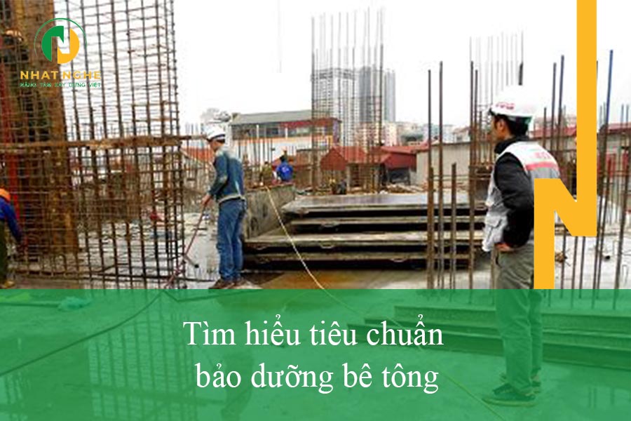 ​​​​​​​Tìm hiểu tiêu chuẩn bảo dưỡng bê tông