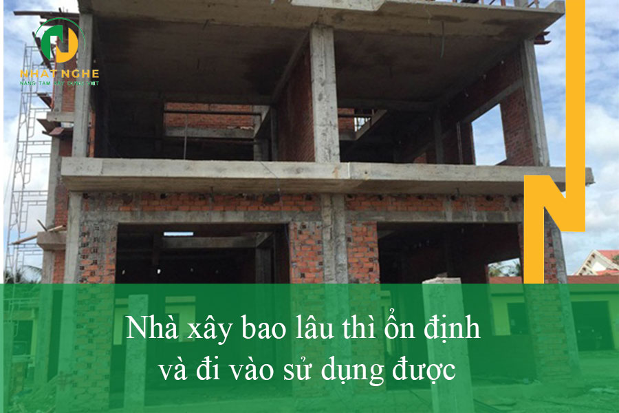 Nhà xây bao lâu thì ổn định và đi vào sử dụng được