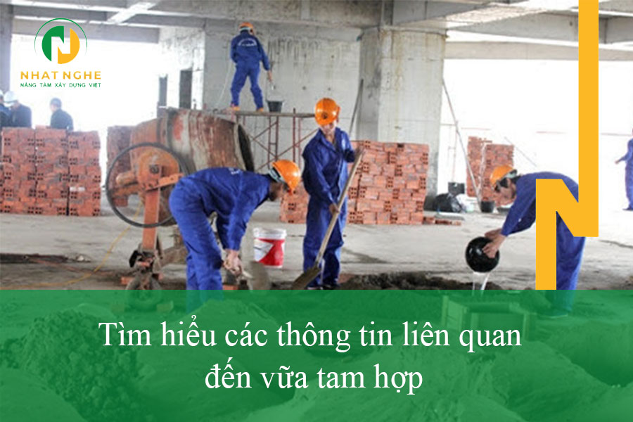 Tìm hiểu các thông tin liên quan đến vữa tam hợp